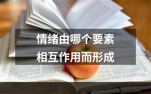 情绪由哪个要素相互作用而形成