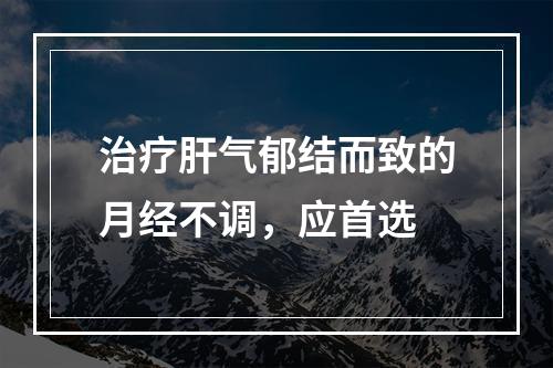 治疗肝气郁结而致的月经不调，应首选