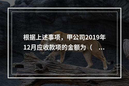 根据上述事项，甲公司2019年12月应收款项的金额为（　　）