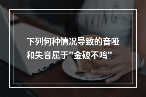 下列何种情况导致的音哑和失音属于