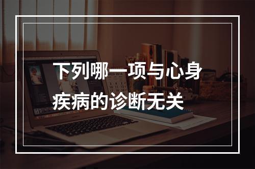 下列哪一项与心身疾病的诊断无关