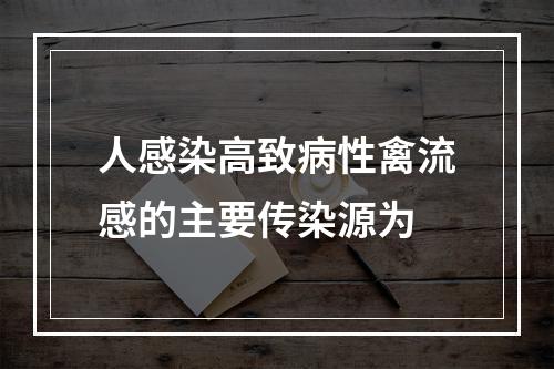 人感染高致病性禽流感的主要传染源为