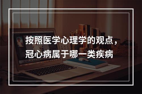 按照医学心理学的观点，冠心病属于哪一类疾病