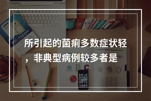 所引起的菌痢多数症状轻，非典型病例较多者是