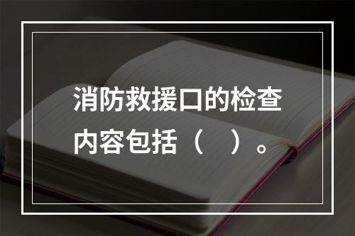 消防救援口的检查内容包括（　）。