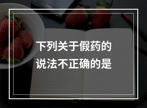 下列关于假药的说法不正确的是