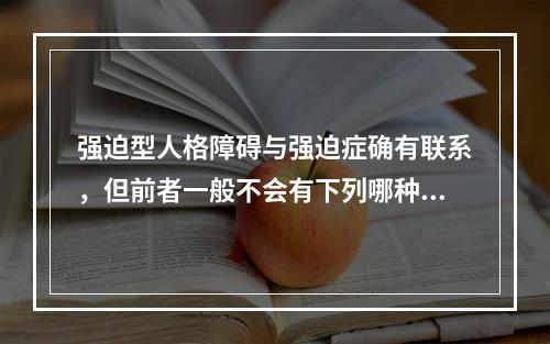 强迫型人格障碍与强迫症确有联系，但前者一般不会有下列哪种行为