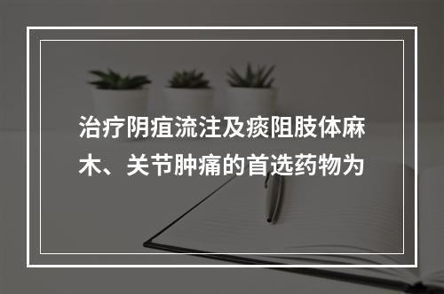 治疗阴疽流注及痰阻肢体麻木、关节肿痛的首选药物为