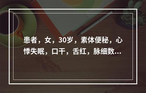 患者，女，30岁，素体便秘，心悸失眠，口干，舌红，脉细数，首