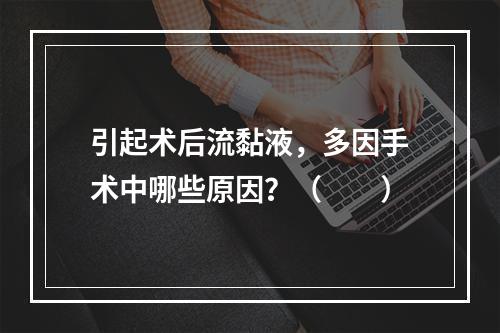 引起术后流黏液，多因手术中哪些原因？（　　）