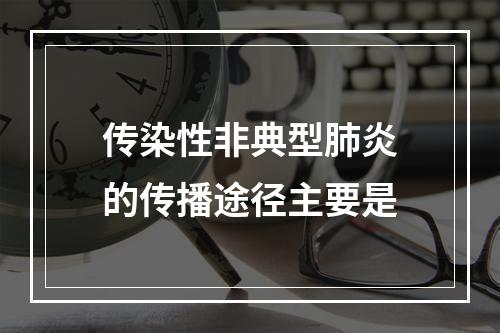 传染性非典型肺炎的传播途径主要是