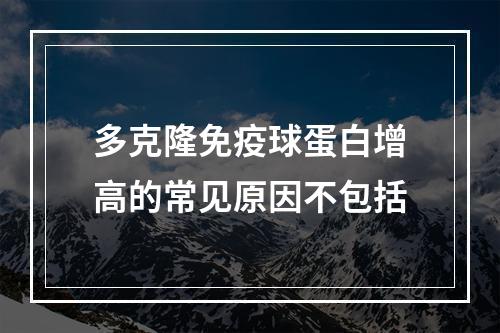 多克隆免疫球蛋白增高的常见原因不包括