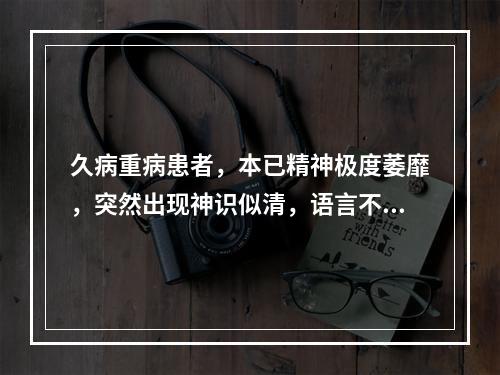 久病重病患者，本已精神极度萎靡，突然出现神识似清，语言不休，