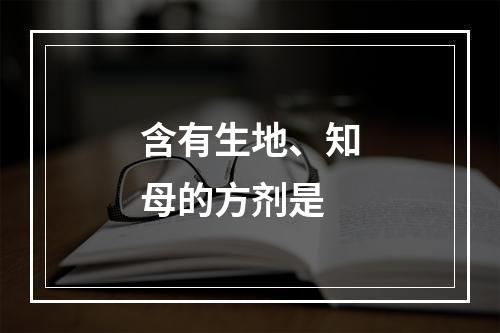 含有生地、知母的方剂是