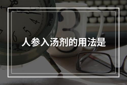 人参入汤剂的用法是