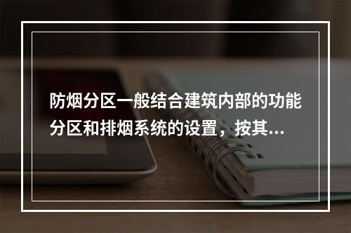 防烟分区一般结合建筑内部的功能分区和排烟系统的设置，按其用途