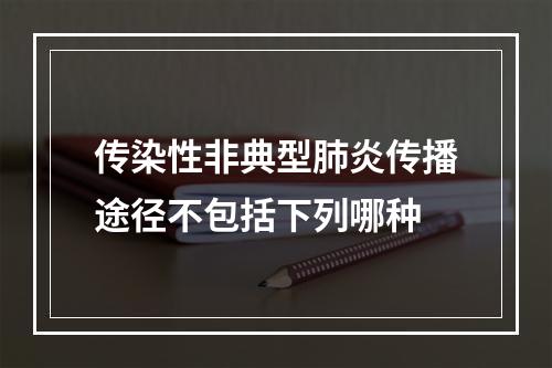 传染性非典型肺炎传播途径不包括下列哪种