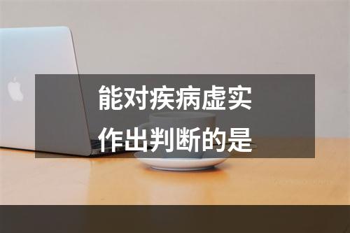 能对疾病虚实作出判断的是