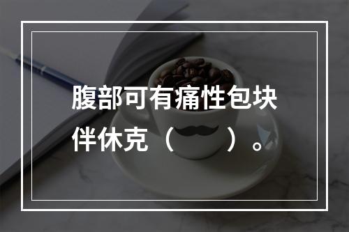 腹部可有痛性包块伴休克（　　）。