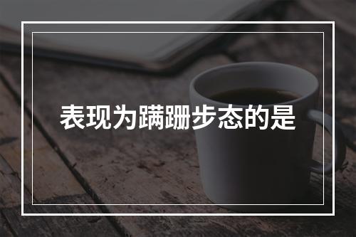 表现为蹒跚步态的是