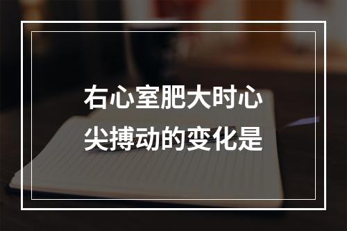 右心室肥大时心尖搏动的变化是