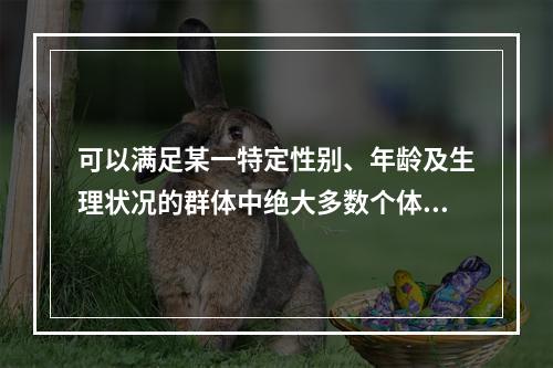 可以满足某一特定性别、年龄及生理状况的群体中绝大多数个体需要