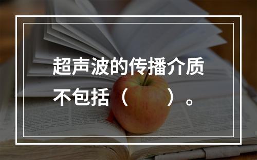 超声波的传播介质不包括（　　）。