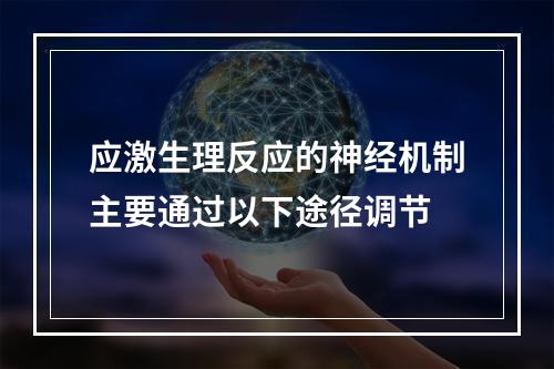 应激生理反应的神经机制主要通过以下途径调节