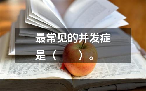 最常见的并发症是（　　）。