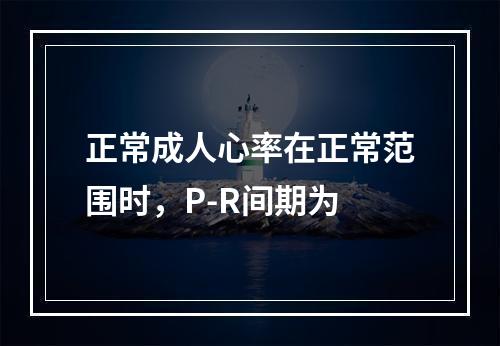 正常成人心率在正常范围时，P-R间期为