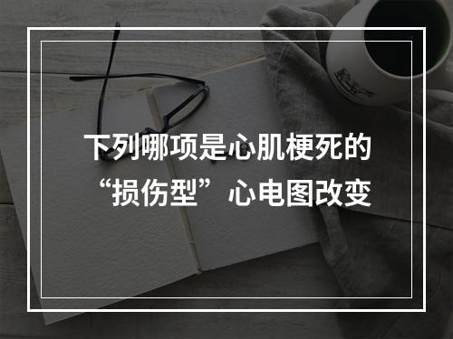 下列哪项是心肌梗死的“损伤型”心电图改变