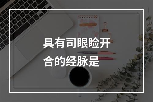 具有司眼睑开合的经脉是