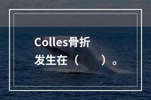 Colles骨折发生在（　　）。