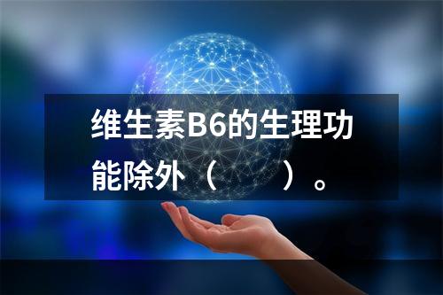 维生素B6的生理功能除外（　　）。