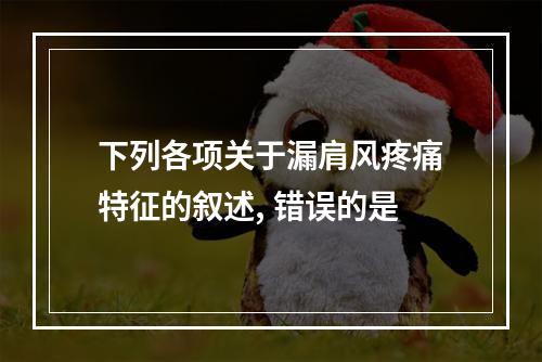 下列各项关于漏肩风疼痛特征的叙述, 错误的是