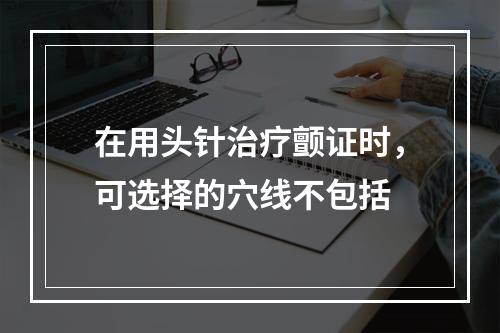 在用头针治疗颤证时，可选择的穴线不包括