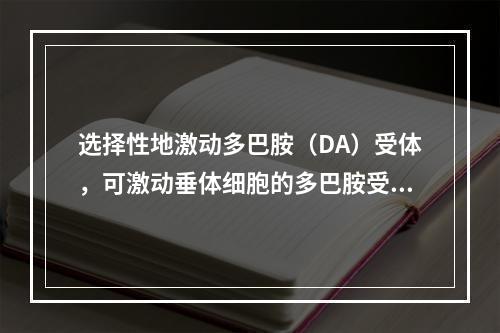 选择性地激动多巴胺（DA）受体，可激动垂体细胞的多巴胺受体，