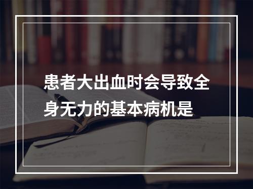 患者大出血时会导致全身无力的基本病机是