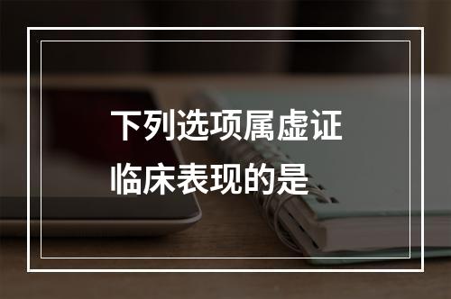 下列选项属虚证临床表现的是