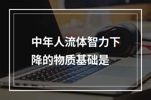 中年人流体智力下降的物质基础是