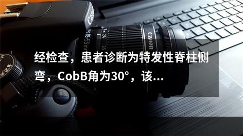 经检查，患者诊断为特发性脊柱侧弯，CobB角为30°，该病人