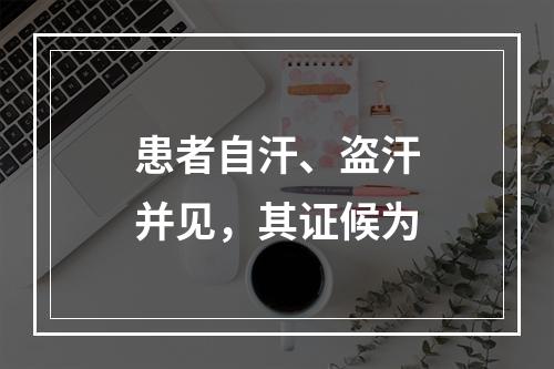 患者自汗、盗汗并见，其证候为