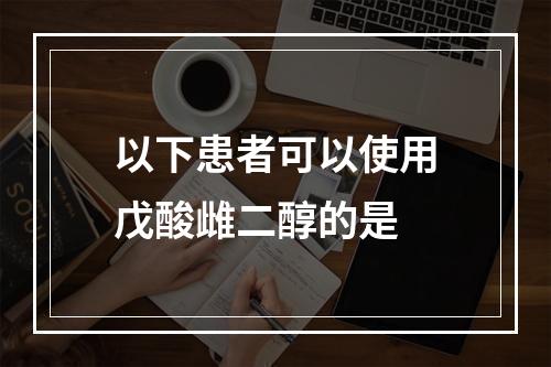 以下患者可以使用戊酸雌二醇的是