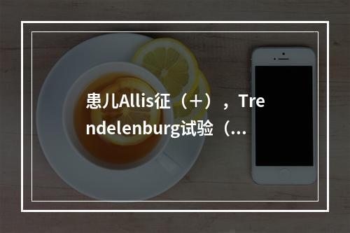 患儿Allis征（＋），Trendelenburg试验（＋）