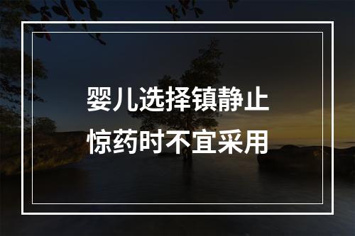 婴儿选择镇静止惊药时不宜采用