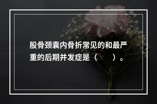 股骨颈囊内骨折常见的和最严重的后期并发症是（　　）。