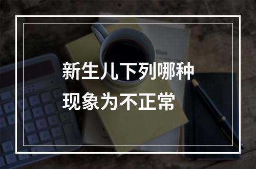 新生儿下列哪种现象为不正常