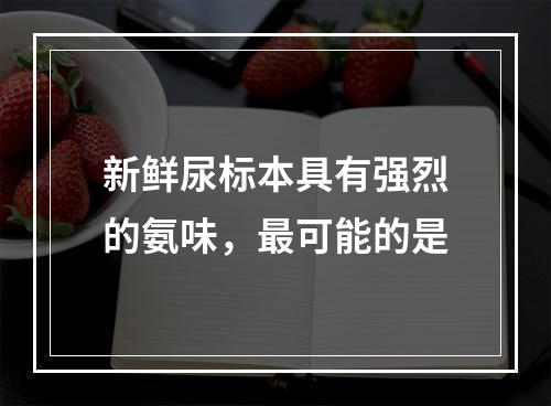 新鲜尿标本具有强烈的氨味，最可能的是