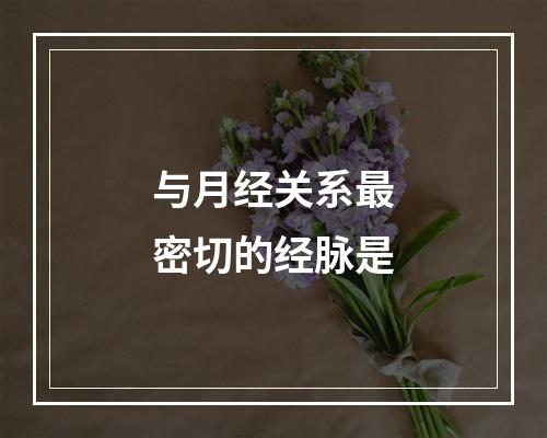 与月经关系最密切的经脉是