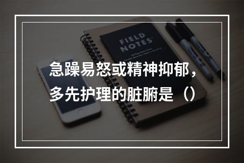 急躁易怒或精神抑郁，多先护理的脏腑是（）